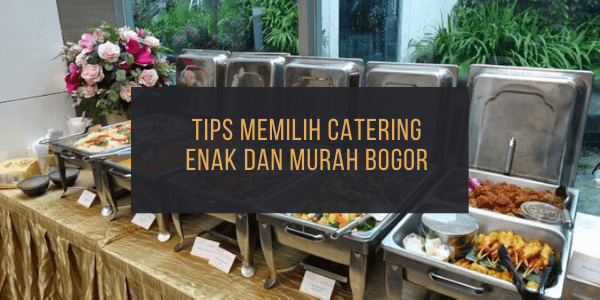 Tips Memilih Catering Enak dan Murah Bogor